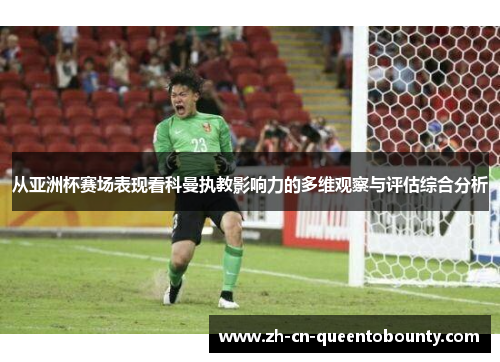 从亚洲杯赛场表现看科曼执教影响力的多维观察与评估综合分析