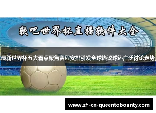 最新世界杯五大看点聚焦赛程安排引发全球热议球迷广泛讨论走势