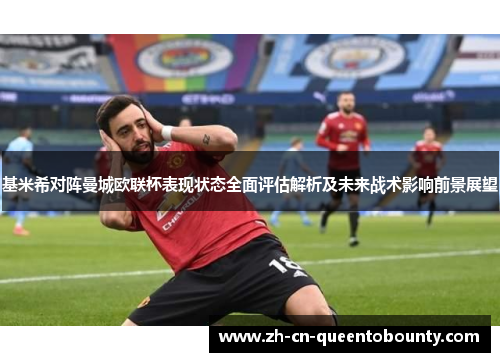 基米希对阵曼城欧联杯表现状态全面评估解析及未来战术影响前景展望 基米希对阵曼城欧联杯表现状态全面评估解析及未来战术影响前景展望