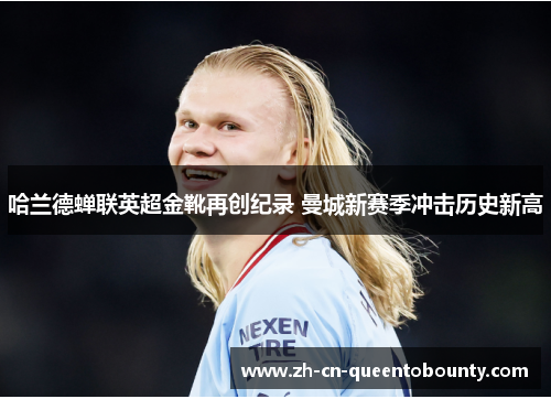 哈兰德蝉联英超金靴再创纪录 曼城新赛季冲击历史新高